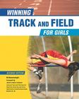 Winning Track and Field for Girls (Winning Sports for Girls (Library)) By Ed Housewright, Jason-Lamont Jackson (Foreword by) Cover Image