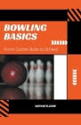 Bowling Basics: From Gutter Balls to Strikes By Marcus B. Cole Cover Image