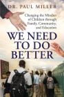We Need To Do Better: Changing the Mindset of Children Through Family, Community, and Education By Paul Miller Cover Image