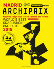 Archiprix Madrid: The World's Best Graduation Projects: Architecture, Urban Design, Landscape By Henk Van Der Veen (Editor) Cover Image