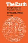 The Earth: Its Origin, History and Physical Constitution By Harold Jeffreys Cover Image