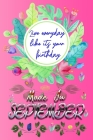 Live Everyday Like Its Your Birthday Made In September: Birthday wishes For girlfriend office mate September Birthday Gifts funny gags Presents Birthd By Birthday Geek Cover Image