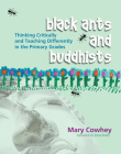 Black Ants and Buddhists: Thinking Critically and Teaching Differently in the Primary Grades By Mary Cowhey Cover Image