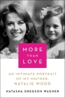 More Than Love: An Intimate Portrait of My Mother, Natalie Wood By Natasha Gregson Wagner Cover Image