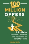 100 Million Offers: A Path to Overcome Obstacles and Adversities for a Brighter Future By Aurora Pearl Cover Image