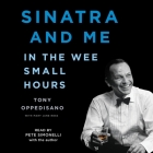 Sinatra and Me: In the Wee Small Hours By Tony Oppedisano, Tony Oppedisano (Contribution by), Pete Simonelli (Read by) Cover Image