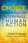 Choice: Cooperation, Enterprise, and Human Action By Robert P. Murphy, Donald J. Boudreaux (Foreword by) Cover Image