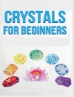 Crystals for Beginners: A Definitive Guide to Crystals and Their Healing Properties By Rowena Erickson Cover Image
