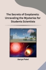 The Secrets of Exoplanets: Unraveling the Mysteries for Students Scientists Cover Image