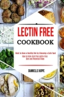 Lectin Free Cookbook: How to Kick-start the Lectin-free Diet and Potential Risks (Want to Have a Healthy Diet by Choosing a Safe Food ?) Cover Image