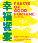 Feasts of Good Fortune: 75 Recipes for a Year of Chinese American Celebrations, from Lunar New Year to Mid-Autumn Festival and Beyond Cover Image