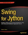Swing for Jython: Graphical Jython Ui and Scripts Development Using Java Swing and Websphere Application Server Cover Image