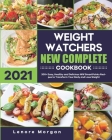 Weight Watchers New Complete Cookbook 2021: 200+ Easy, Healthy and Delicious WW SmartPoints Recipes to Transform Your Body and Lose Weight Cover Image