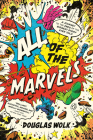 All of the Marvels: A Journey to the Ends of the Biggest Story Ever Told By Douglas Wolk Cover Image