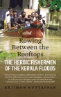 Rowing Between the Rooftops: The Heroic Fishermen of the Kerala Floods By Rejimon Kuttappan Cover Image