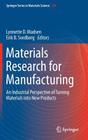 Materials Research for Manufacturing: An Industrial Perspective of Turning Materials Into New Products By Lynnette D. Madsen (Editor), Erik B. Svedberg (Editor) Cover Image