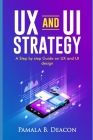 UX and Ui Strategy: A Step by Step Guide on UX and Ui Design By Pamala B. Deacon Cover Image