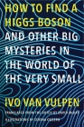 How to Find a Higgs Boson—and Other Big Mysteries in the World of the Very Small By Ivo van Vulpen, David McKay (Translated by), Serena Oggero (Illustrator) Cover Image