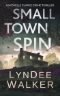 Small Town Spin: A Nichelle Clarke Crime Thriller By LynDee Walker Cover Image