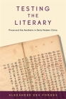 Testing the Literary: Prose and the Aesthetic in Early Modern China (Harvard-Yenching Institute Monograph #125) Cover Image
