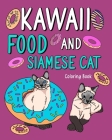 Kawaii Food and Siamese Cat Coloring Book: Adult Activity Art Pages, Painting Menu Cute and Funny Animal Pictures Cover Image
