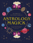 Astrology Magick: Love yourself using magick. Align with the wisdom of the stars. (The Witch of the Forest’s Guide to…) By Lindsay Squire, Viki Lester (Illustrator) Cover Image