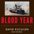 Blood Year: The Unraveling of Western Counterterrorism By David Kilcullen, John Pruden (Read by) Cover Image