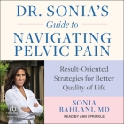 Dr. Sonia's Guide to Navigating Pelvic Pain: Result-Oriented Strategies for Better Quality of Life Cover Image