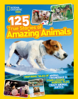 National Geographic Kids 125 True Stories of Amazing Animals: Inspiring Tales of Animal Friendship & Four-Legged Heroes, Plus Crazy Animal Antics By National Geographic Kids Cover Image