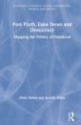 Post-Truth, Fake News and Democracy: Mapping the Politics of Falsehood (Routledge Studies in Global Information) By Johan Farkas, Jannick Schou Cover Image