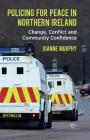 Policing for Peace in Northern Ireland: Change, Conflict and Community Confidence By J. Murphy Cover Image