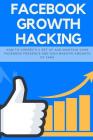 Facebook Growth Hacking: How to Correctly Set Up and Maintain Your Facebook Presence and Gain Massive Amounts of Fans By Jeff Abston Cover Image