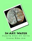 In Art: Water By Catherine McGrew Jaime Cover Image