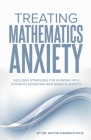 Treating Mathematics Anxiety: Inclusive Strategies for Working With Students Exhibiting Mathematics Anxiety By Aditya Nagrath Cover Image