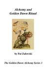Alchemy and Golden Dawn Ritual - The Golden Dawn Alchemy Series 3 By Pat Zalewski, Martin Thibeault (Foreword by), Tony Deluce (Preface by) Cover Image