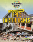 The Science Behind Epic Earthquakes (Disaster Zone) By Louise A. Spilsbury Cover Image