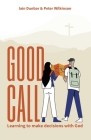 Good Call: Learning to make decisions with God By Iain Dunbar, Peter Wilkinson Cover Image