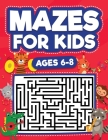 Mazes For Kids Ages 6-8: Maze Activity Book 6, 7, 8 year olds Children Maze Activity Workbook (Games, Puzzles, and Problem-Solving Mazes Activi By Scarlett Evans Cover Image