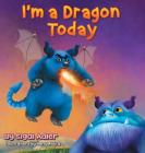 I'm a Dragon Today: Sometime parents can be creative too! By Sigal Adler Cover Image