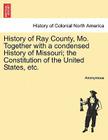 History of Ray County, Mo. Together with a Condensed History of Missouri; The Constitution of the United States, Etc. Cover Image