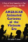 American Animated Cartoons of the Vietnam Era: A Study of Social Commentary in Films and Television Programs, 1961-1973 By Christopher P. Lehman Cover Image
