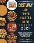 COSTWAY Air Fryer Toaster Oven Cookbook 2021: 1000-Day Popular, Savory and Simple Air Fryer Toaster Oven Recipes to Manage Your Health with Step by St By Cynthia Fernandez Cover Image