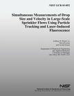 Simultaneous Measurements of Drop Size and Velocity in Large-Scale Sprinkler Flows Using Particle Tracking and Laser-Induced Fluorescence By David Everest, Arvind Atreya, U. S. Department of Commerce-Nist (Editor) Cover Image