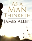 As a Man Thinketh: Self-control is strength, Right Thought is mastery, Calmness is power By James Allen Cover Image