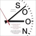 Soon Lib/E: An Overdue History of Procrastination, from Leonardo and Darwin to You and Me By Andrew Santella, Roger Wayne (Read by) Cover Image