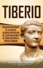 Tiberio: Una guía fascinante de la vida del segundo emperador de la antigua Roma y de cómo gobernó el Imperio romano By Captivating History Cover Image