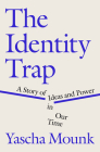 The Identity Trap: A Story of Ideas and Power in Our Time By Yascha Mounk Cover Image