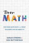 Dear Math: Why Kids Hate Math and What Teachers Can Do About It By Sarah Strong, Gigi Butterfield Cover Image