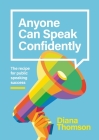 Anyone Can Speak Confidently: The recipe for public speaking success By Diana Thomson Cover Image