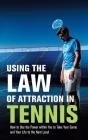 Using the Law of Attraction in Tennis: How to Use the Power Within You to Take Your Game and Your Life to the Next Level Cover Image